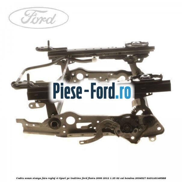 Cadru scaun stanga fata reglaj 4 tipuri pe inaltime Ford Fiesta 2008-2012 1.25 82 cai benzina