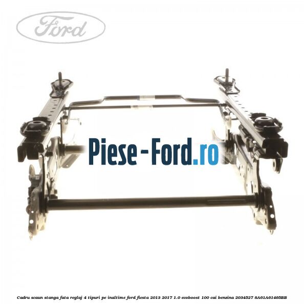 Cadru scaun stanga fata reglaj 4 tipuri pe inaltime Ford Fiesta 2013-2017 1.0 EcoBoost 100 cai benzina