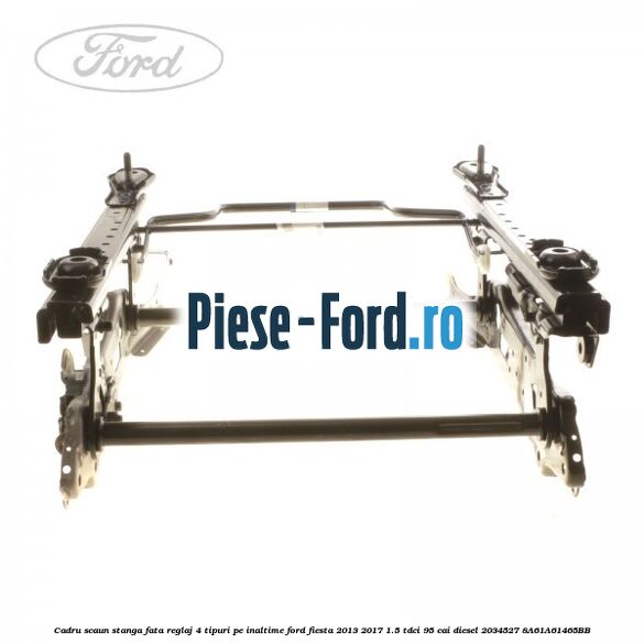 Cadru scaun stanga fata reglaj 4 tipuri pe inaltime Ford Fiesta 2013-2017 1.5 TDCi 95 cai diesel