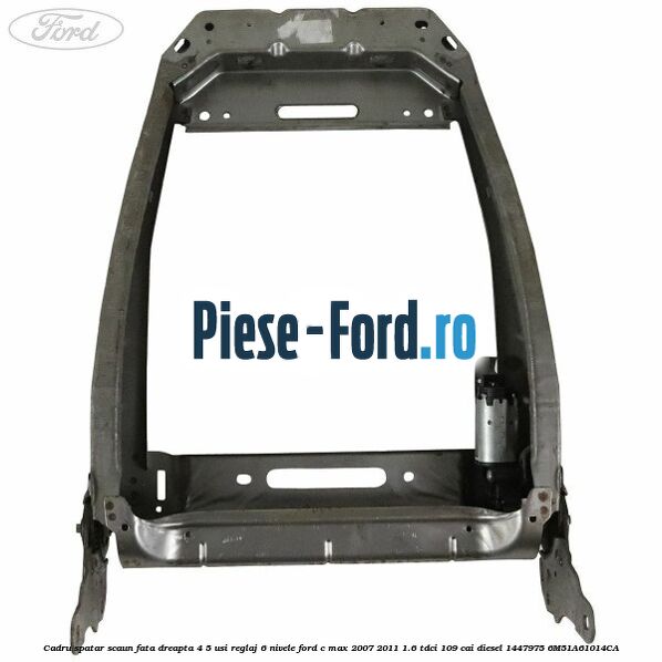 Cadru spatar scaun fata dreapta 4/5 usi reglaj 6 nivele Ford C-Max 2007-2011 1.6 TDCi 109 cai diesel