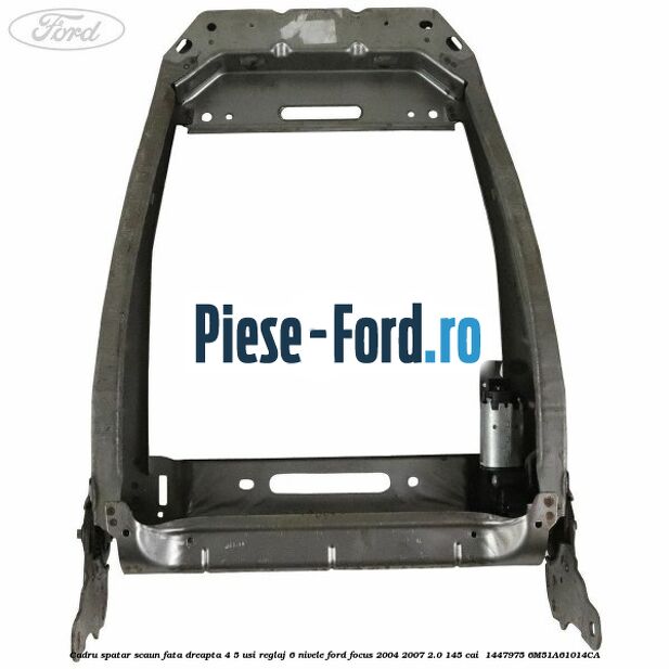 Cadru spatar scaun fata dreapta 4/5 usi reglaj 6 nivele Ford Focus 2004-2007 2.0 145 cai  #947A2C178C
