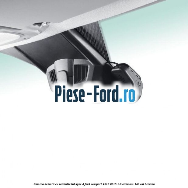 Camera de bord cu rezolutie HD SYNC 4 Ford EcoSport 2013-2018 1.0 EcoBoost 140 cai benzina