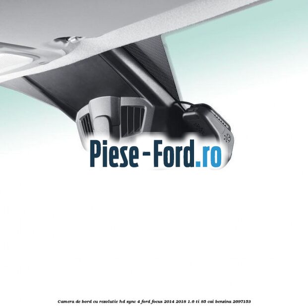 Camera de bord cu rezolutie HD SYNC 4 Ford Focus 2014-2018 1.6 Ti 85 cai benzina