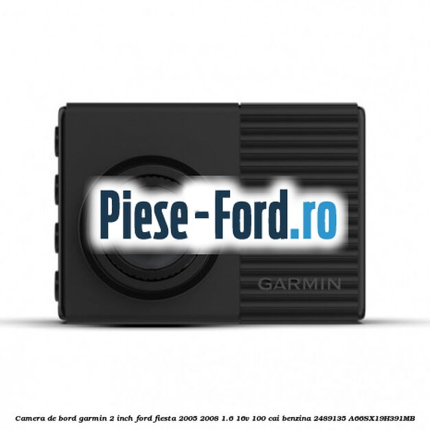 Camera de bord Garmin 2 inch Ford Fiesta 2005-2008 1.6 16V 100 cai benzina