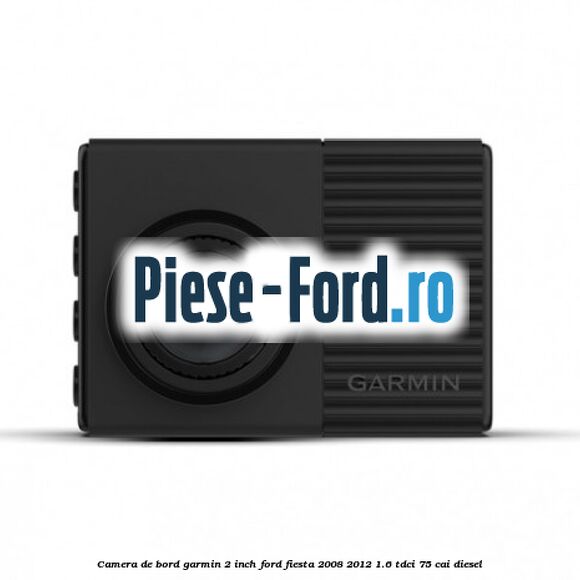 Camera de bord Garmin 2 inch Ford Fiesta 2008-2012 1.6 TDCi 75 cai diesel