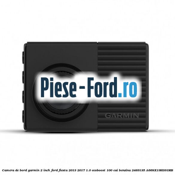 Camera de bord Garmin 2 inch Ford Fiesta 2013-2017 1.0 EcoBoost 100 cai benzina