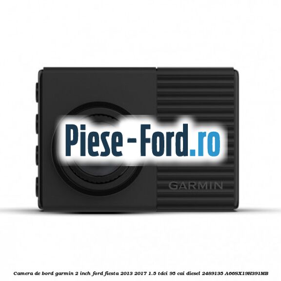 Camera de bord Garmin 2 inch Ford Fiesta 2013-2017 1.5 TDCi 95 cai diesel