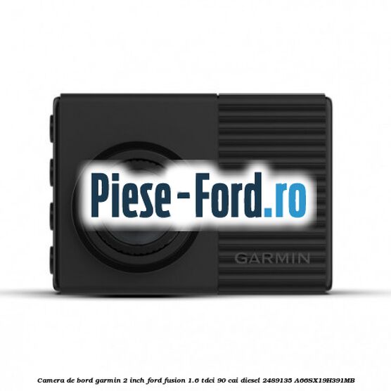 Camera de bord Garmin 2 inch Ford Fusion 1.6 TDCi 90 cai diesel