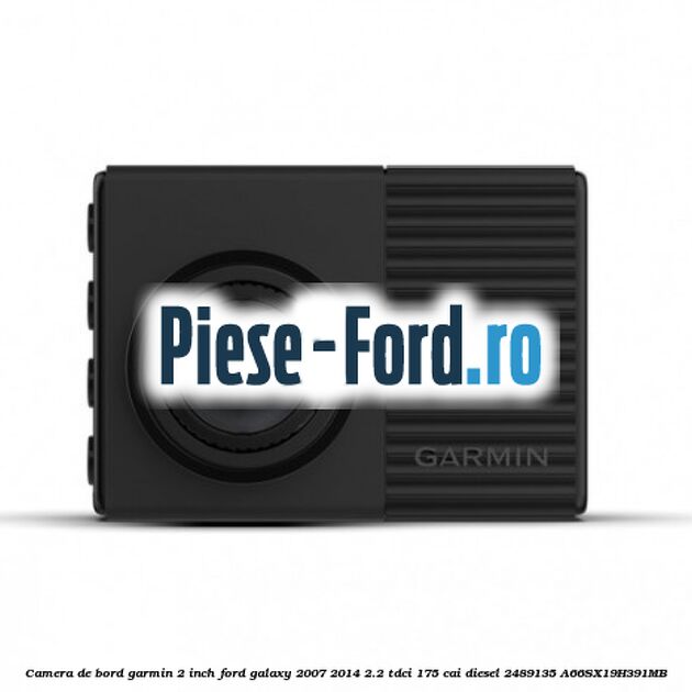 Camera de bord Garmin 2 inch Ford Galaxy 2007-2014 2.2 TDCi 175 cai diesel