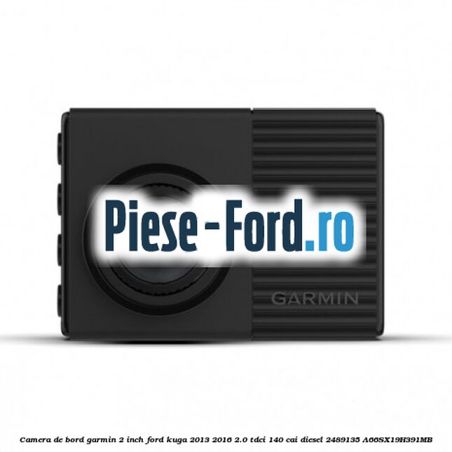 Camera de bord Garmin 2 inch Ford Kuga 2013-2016 2.0 TDCi 140 cai diesel