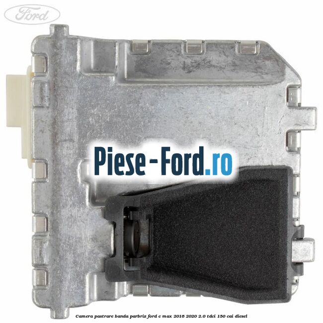 Camera pastrare banda parbriz Ford C-Max 2016-2020 2.0 TDCi 150 cai diesel