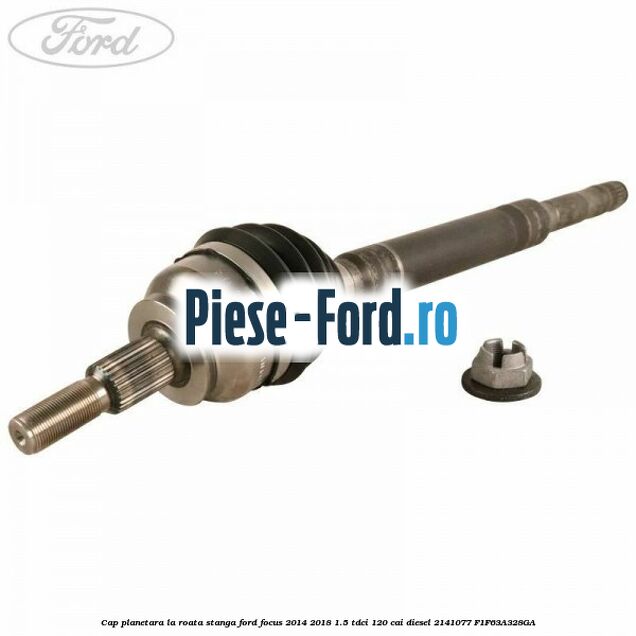 Cap planetara la roata stanga Ford Focus 2014-2018 1.5 TDCi 120 cai diesel