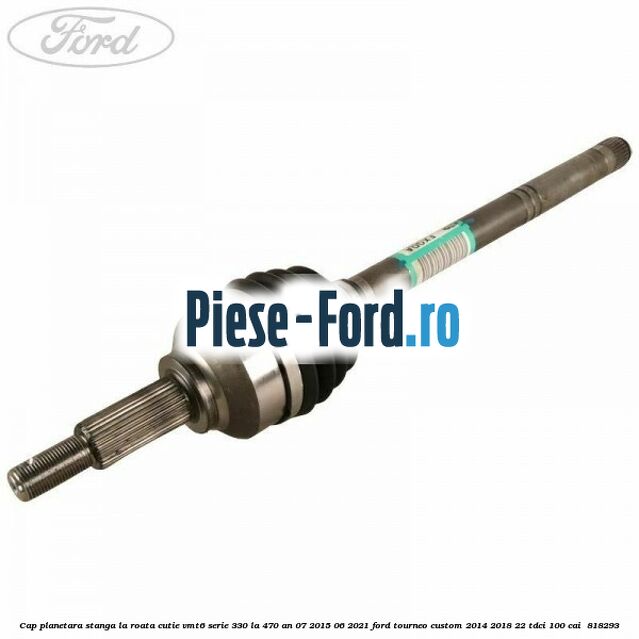 Cap planetara stanga la roata cutie VMT6 serie 330 la 470 an 07/2015-06/2021 Ford Tourneo Custom 2014-2018 2.2 TDCi 100 cai #B5DFF3EDDD