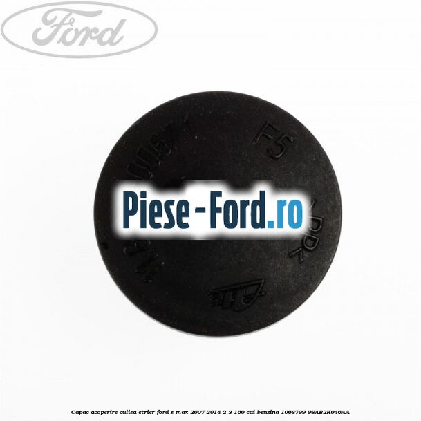 Capac acoperire culisa etrier Ford S-Max 2007-2014 2.3 160 cai benzina