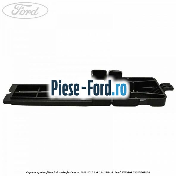 Capac acoperire filtru habitaclu Ford C-Max 2011-2015 1.6 TDCi 115 cai diesel #6860121CD7