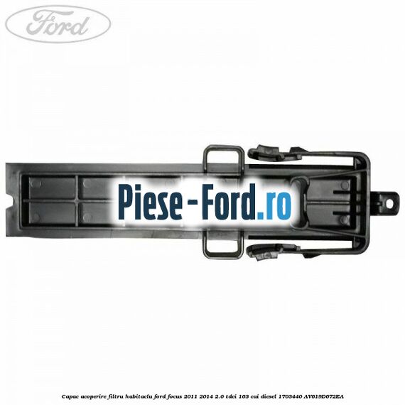 Capac acoperire filtru habitaclu Ford Focus 2011-2014 2.0 TDCi 163 cai #1F26D57C20 Capac acoperire filtru habitaclu Ford Focus 2011-2014 2.0 TDCi 163 cai diesel #1F26D57C20