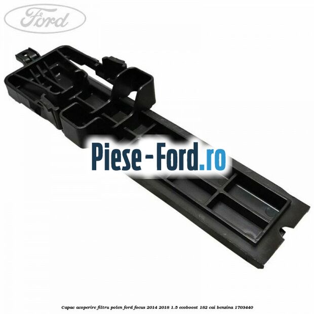 Capac acoperire filtru polen Ford Focus 2014-2018 1.5 EcoBoost 182 cai