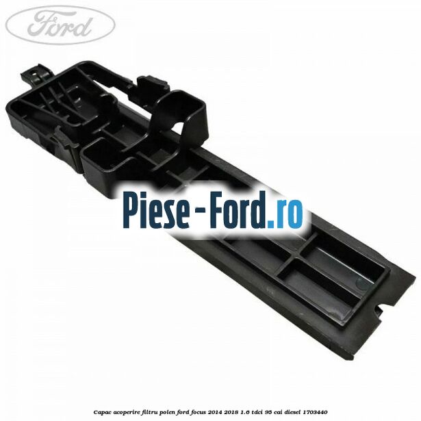 Capac acoperire filtru polen Ford Focus 2014-2018 1.6 TDCi 95 cai