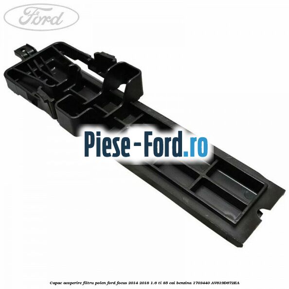 Capac acoperire filtru polen Ford Focus 2014-2018 1.6 Ti 85 cai benzina