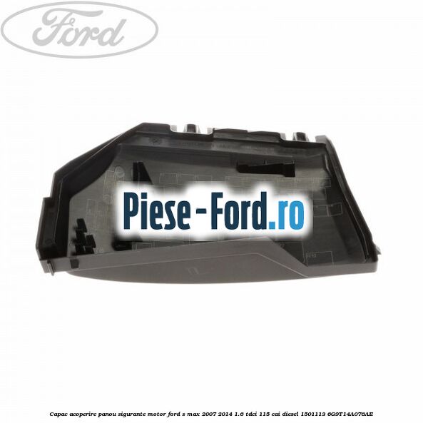 Capac acoperire panou sigurante motor Ford S-Max 2007-2014 1.6 TDCi 115 cai diesel