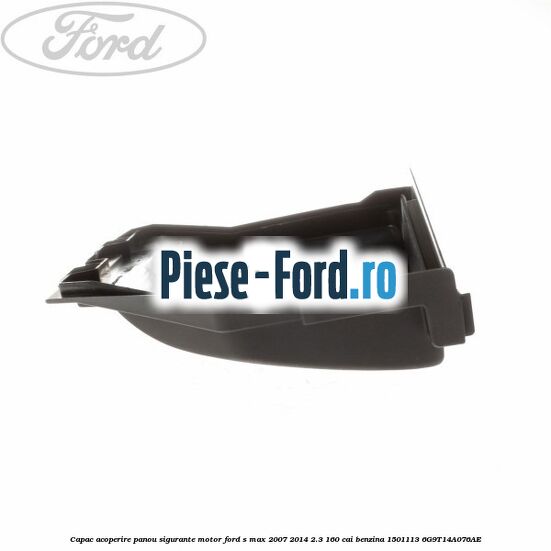 Capac acoperire panou sigurante motor Ford S-Max 2007-2014 2.3 160 cai benzina