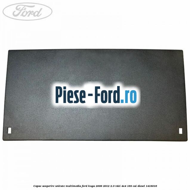 Capac acoperire unitate multimedia Ford Kuga 2008-2012 2.0 TDCI 4x4 163 cai #C1C1F0A78F