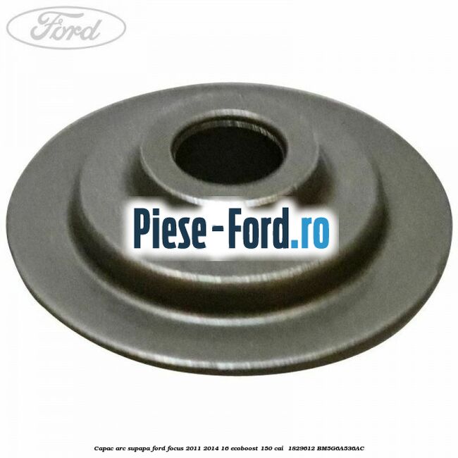 Capac arc supapa Ford Focus 2011-2014 1.6 EcoBoost 150 cai #902721693B