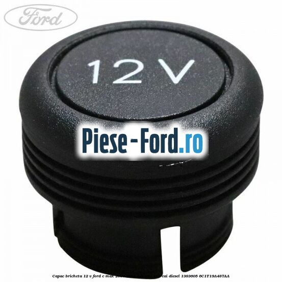 Capac bricheta 12 V Ford C-Max 2007-2011 1.8 TDCi 115 cai diesel #261AED3326