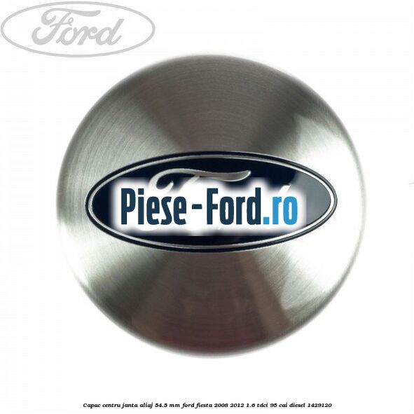 Capac centru janta aliaj 54.5 mm Ford Fiesta 2008-2012 1.6 TDCi 95 cai