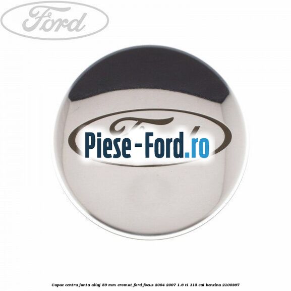 Capac centru janta aliaj 59 mm cromat Ford Focus 2004-2007 1.6 Ti 115 cai #9178AE5EFD Capac centru janta aliaj 59 mm cromat Ford Focus 2004-2007 1.6 Ti 115 cai #9178AE5EFD