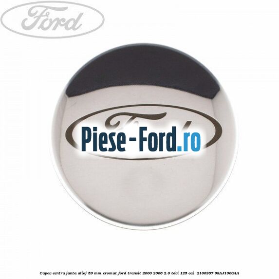Capac centru janta aliaj 59 mm cromat Ford Transit 2000-2006 2.0 TDCi 125 cai  #04C850E041