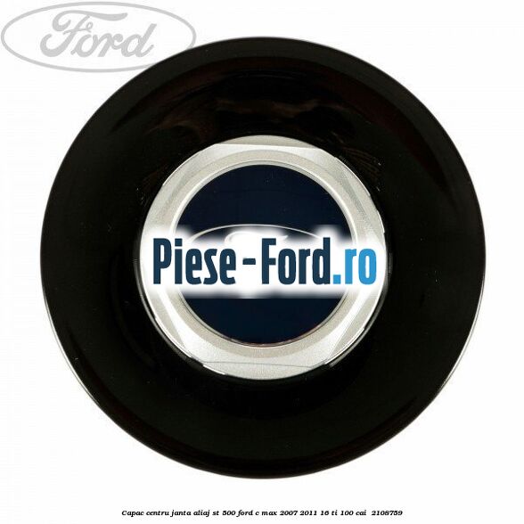 Capac centru janta aliaj ST 500 Ford C-Max 2007-2011 1.6 Ti 100 cai #0392F4E17B