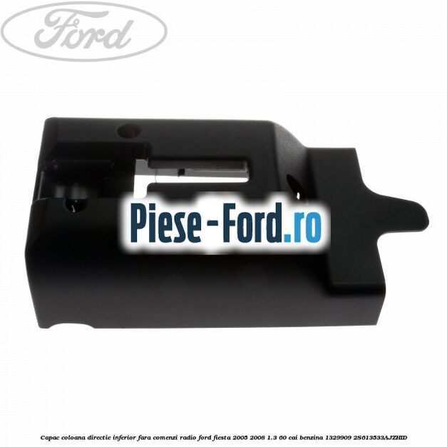 Capac coloana directie inferior fara comenzi radio Ford Fiesta 2005-2008 1.3 60 cai benzina