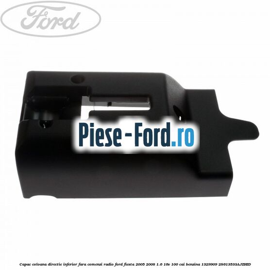 Capac coloana directie inferior fara comenzi radio Ford Fiesta 2005-2008 1.6 16V 100 cai benzina