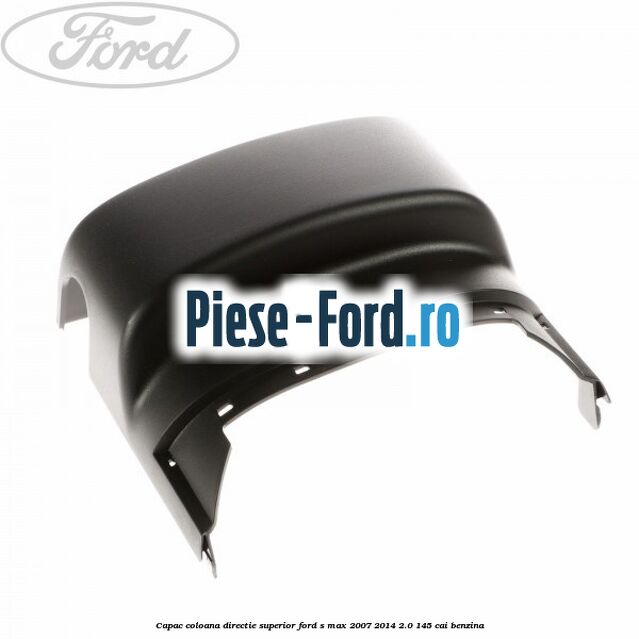 Capac coloana directie superior Ford S-Max 2007-2014 2.0 145 cai benzina
