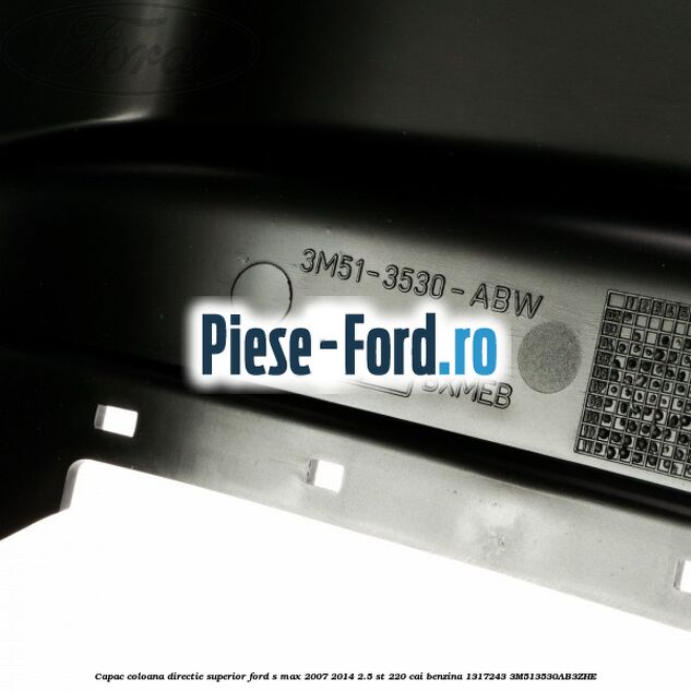 Capac coloana directie superior Ford S-Max 2007-2014 2.5 ST 220 cai benzina