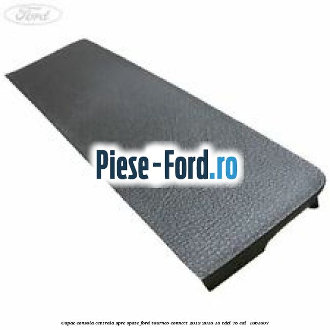 Capac consola centrala spre spate Ford Tourneo Connect 2013-2018 1.5 TDCi 75 cai #05DF747009
