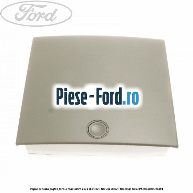 Capac consola plafon Ford S-Max 2007-2014 2.0 TDCi 163 cai diesel
