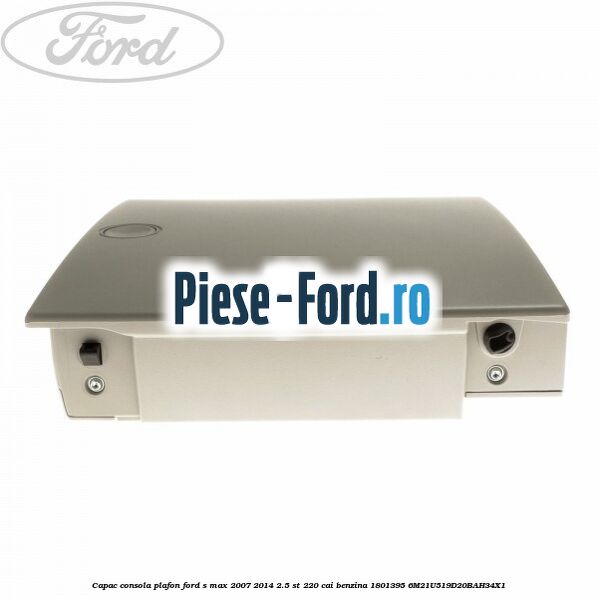 Capac consola plafon Ford S-Max 2007-2014 2.5 ST 220 cai benzina
