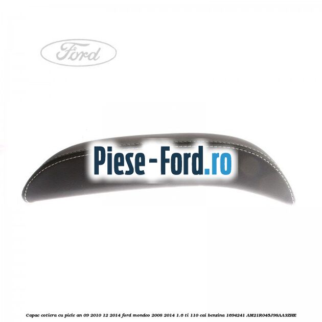 Capac cotiera cu piele an 09/2010-12/2014 Ford Mondeo 2008-2014 1.6 Ti 110 cai benzina #E5B7ABE062