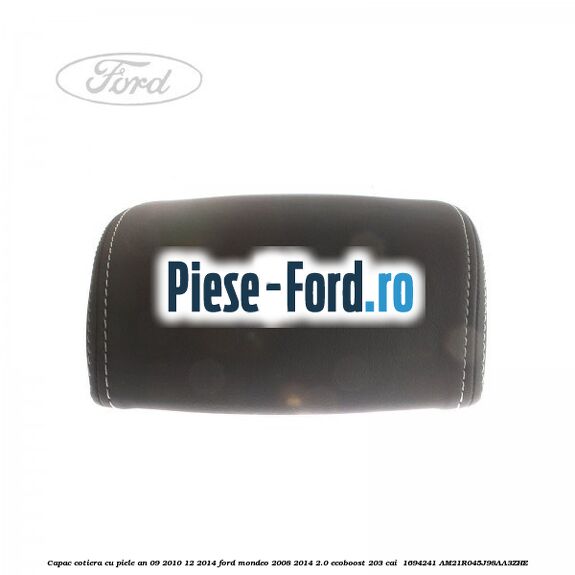 Capac cotiera cu piele an 09/2010-12/2014 Ford Mondeo 2008-2014 2.0 EcoBoost 203 cai #91F97EC741 Capac cotiera cu piele an 09/2010-12/2014 Ford Mondeo 2008-2014 2.0 EcoBoost 203 cai #91F97EC741