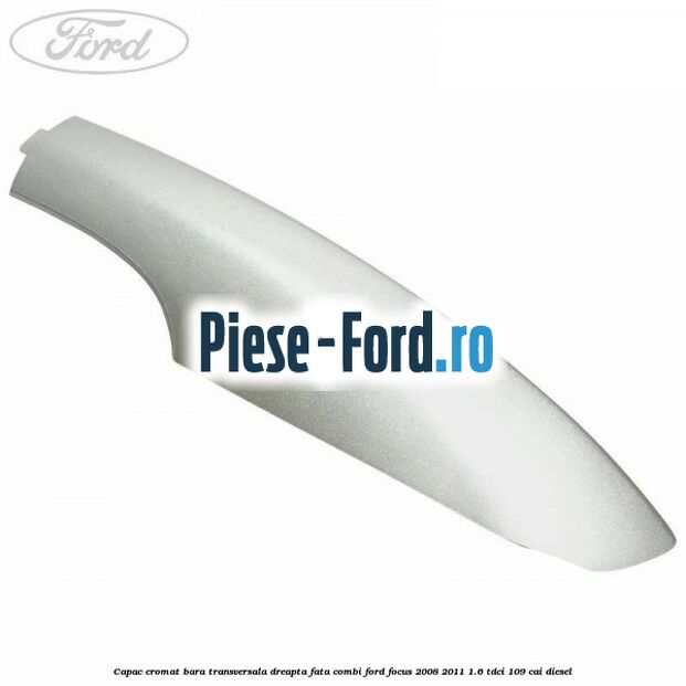 Capac cromat bara transversala dreapta fata combi Ford Focus 2008-2011 1.6 TDCi 109 cai diesel