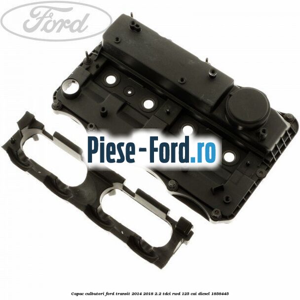 Capac culbutori Ford Transit 2014-2018 2.2 TDCi RWD 125 cai diesel #67F2DBF1B2
