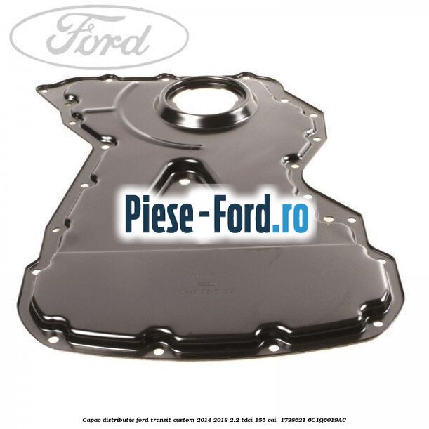 Capac distributie Ford Transit Custom 2014-2018 2.2 TDCi 155 cai #338C2650B3 Capac distributie Ford Transit Custom 2014-2018 2.2 TDCi 155 cai #338C2650B3