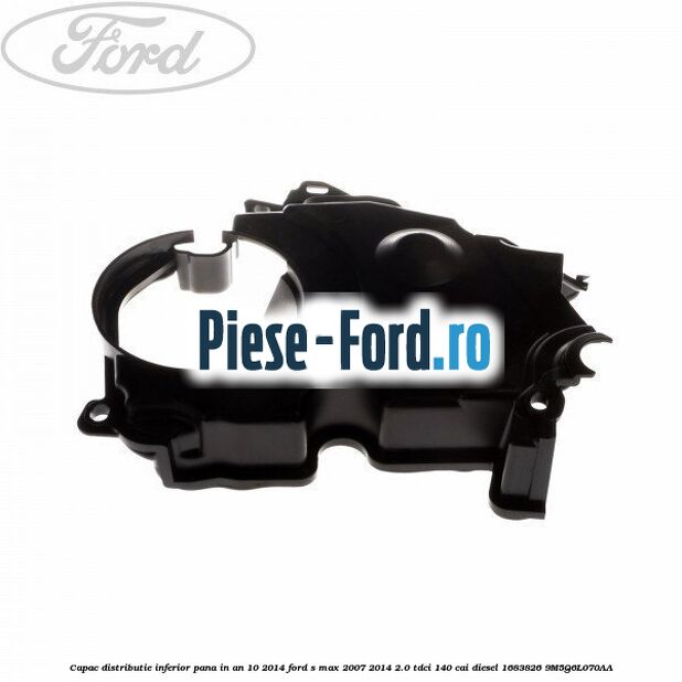 Capac distributie inferior pana in an 10/2014 Ford S-Max 2007-2014 2.0 TDCi 140 cai diesel #355B3F33EB