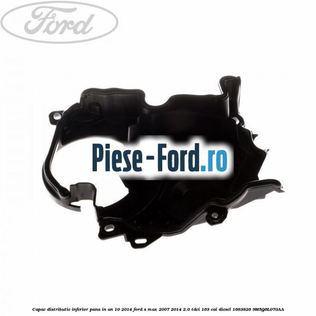 Capac distributie inferior pana in an 10/2014 Ford S-Max 2007-2014 2.0 TDCi 163 cai diesel
