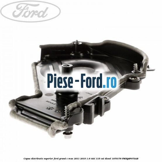 Capac distributie superior Ford Grand C-Max 2011-2015 1.6 TDCi 115 cai diesel