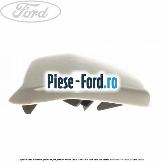 Capac diuza dreapta spalator far Ford Mondeo 2008-2014 2.0 TDCi 163 cai diesel #C0240A3A7A