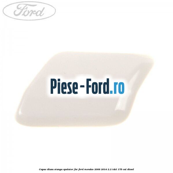 Capac diuza stanga spalator far Ford Mondeo 2008-2014 2.2 TDCi 175 cai diesel