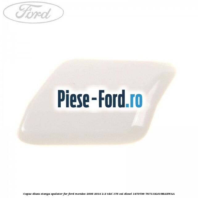 Capac diuza stanga spalator far Ford Mondeo 2008-2014 2.2 TDCi 175 cai diesel #54B3D142B7